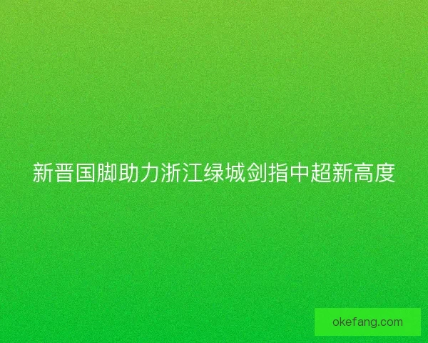 新晋国脚助力浙江绿城剑指中超新高度