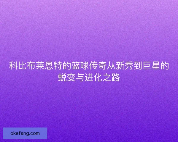 科比布莱恩特的篮球传奇从新秀到巨星的蜕变与进化之路